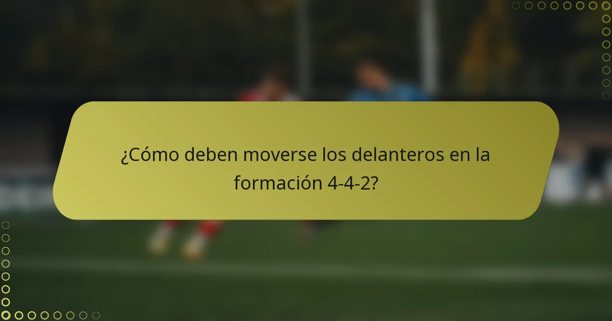 ¿Cómo deben moverse los delanteros en la formación 4-4-2?