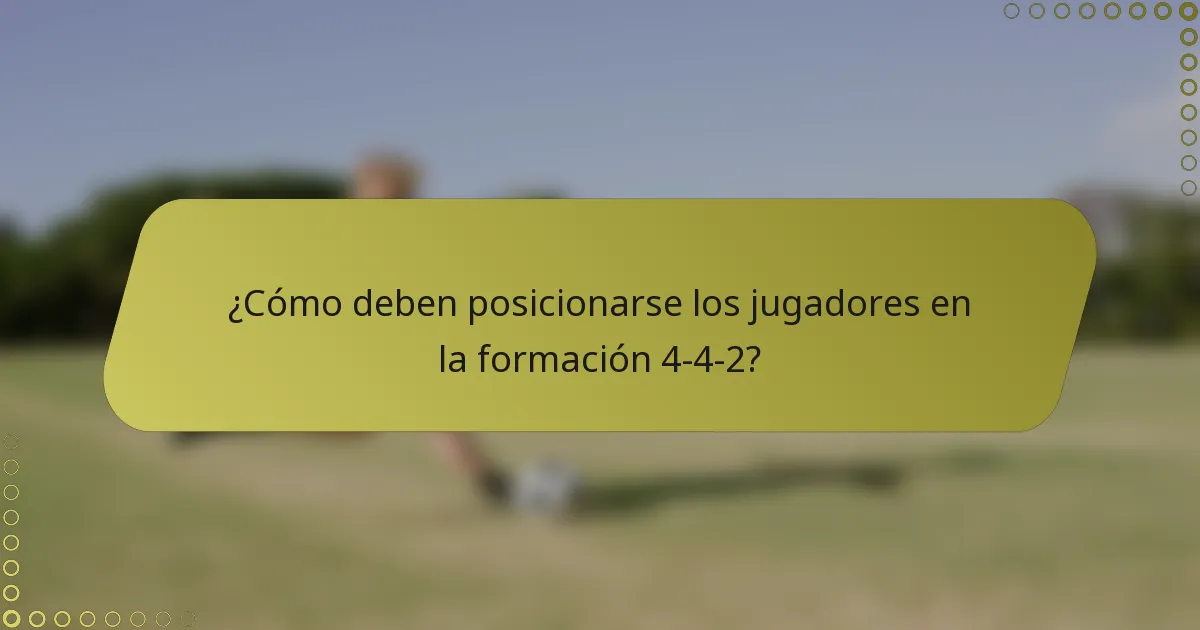 ¿Cómo deben posicionarse los jugadores en la formación 4-4-2?
