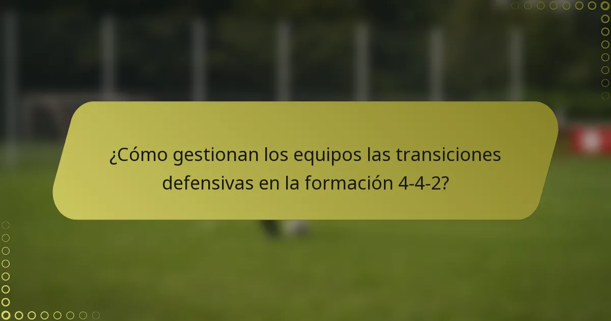 ¿Cómo gestionan los equipos las transiciones defensivas en la formación 4-4-2?