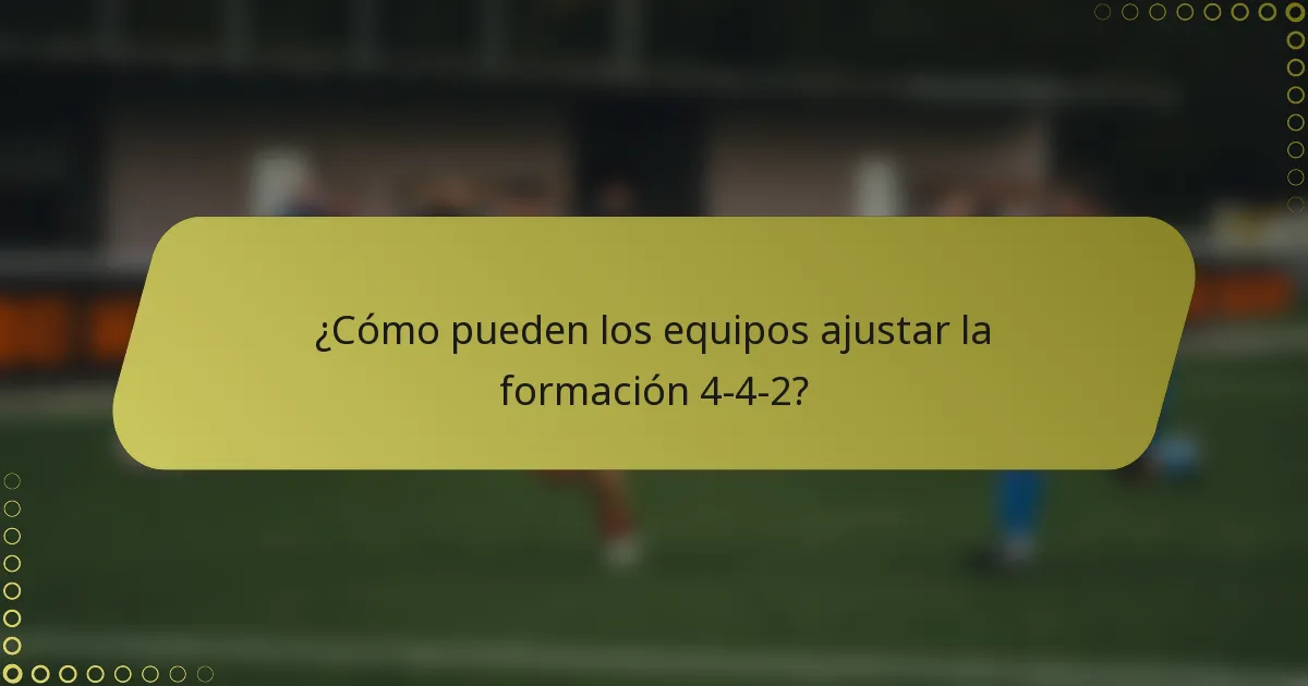 ¿Cómo pueden los equipos ajustar la formación 4-4-2?