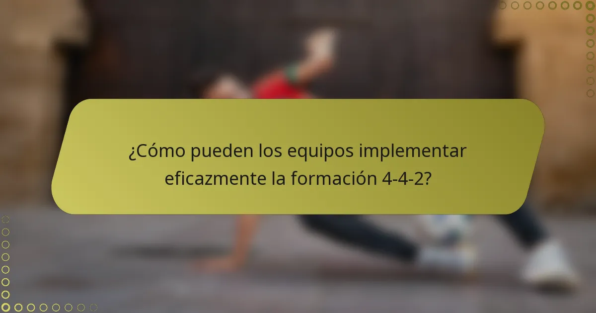 ¿Cómo pueden los equipos implementar eficazmente la formación 4-4-2?