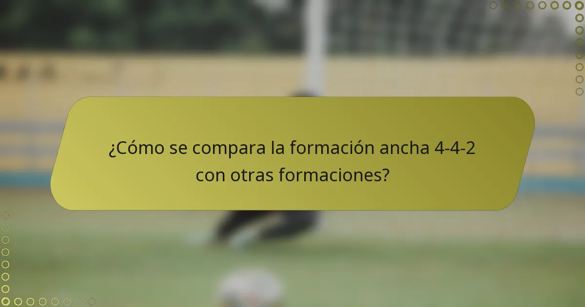 ¿Cómo se compara la formación ancha 4-4-2 con otras formaciones?