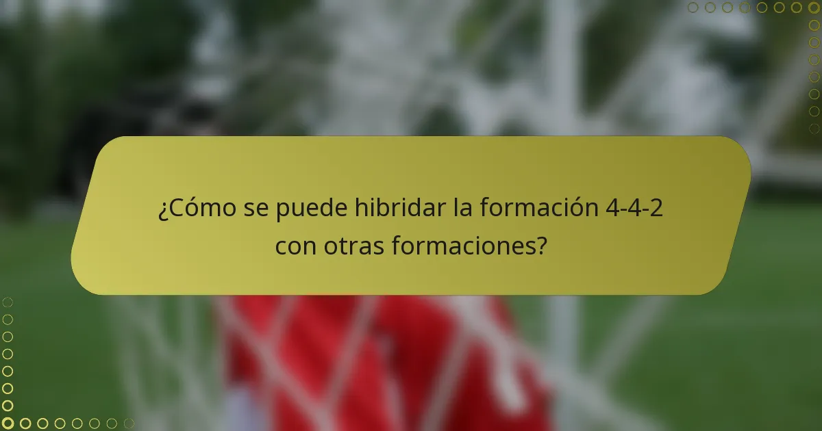 ¿Cómo se puede hibridar la formación 4-4-2 con otras formaciones?