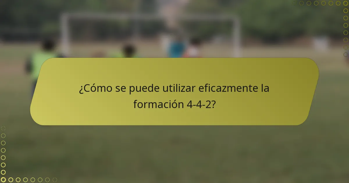 ¿Cómo se puede utilizar eficazmente la formación 4-4-2?