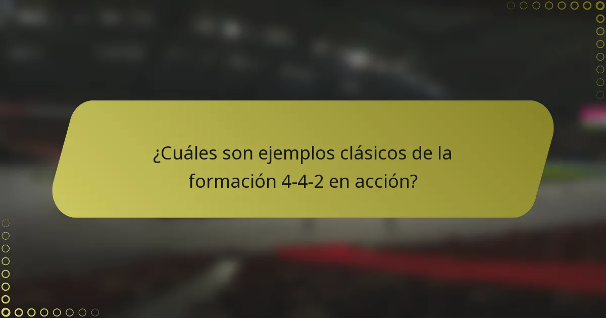 ¿Cuáles son ejemplos clásicos de la formación 4-4-2 en acción?
