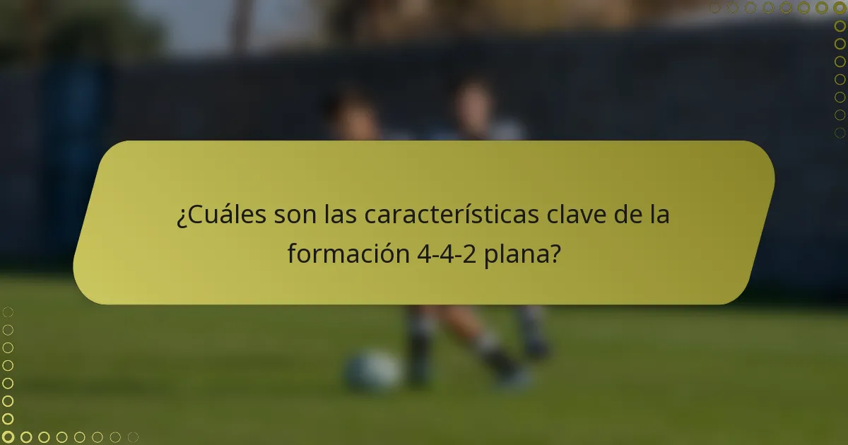 ¿Cuáles son las características clave de la formación 4-4-2 plana?