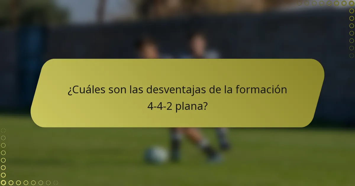 ¿Cuáles son las desventajas de la formación 4-4-2 plana?