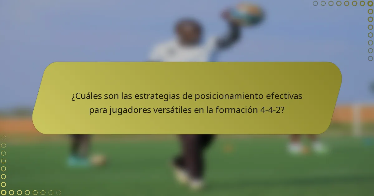 ¿Cuáles son las estrategias de posicionamiento efectivas para jugadores versátiles en la formación 4-4-2?