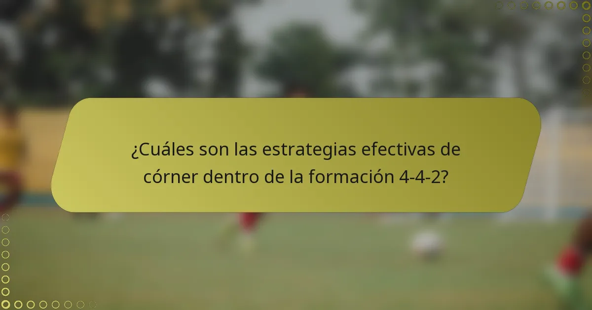 ¿Cuáles son las estrategias efectivas de córner dentro de la formación 4-4-2?