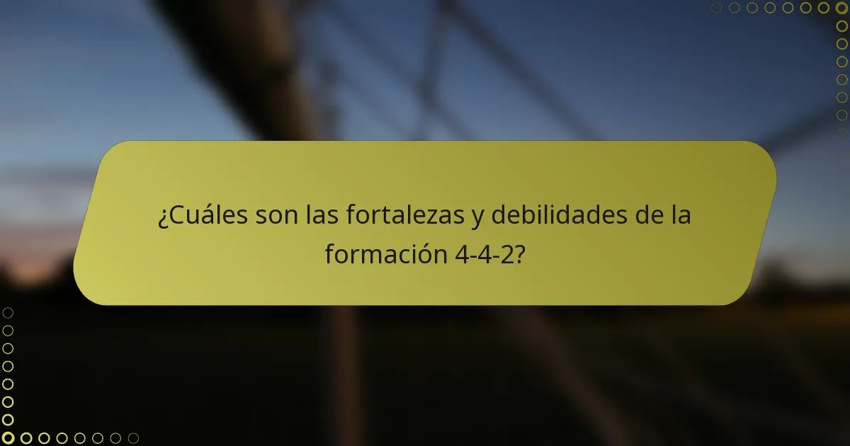 ¿Cuáles son las fortalezas y debilidades de la formación 4-4-2?