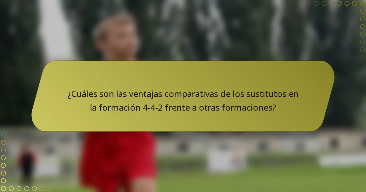 ¿Cuáles son las ventajas comparativas de los sustitutos en la formación 4-4-2 frente a otras formaciones?