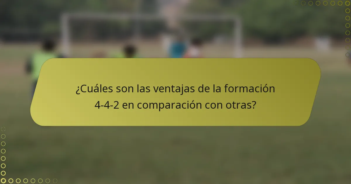 ¿Cuáles son las ventajas de la formación 4-4-2 en comparación con otras?