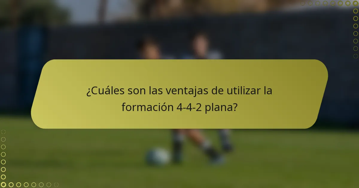 ¿Cuáles son las ventajas de utilizar la formación 4-4-2 plana?