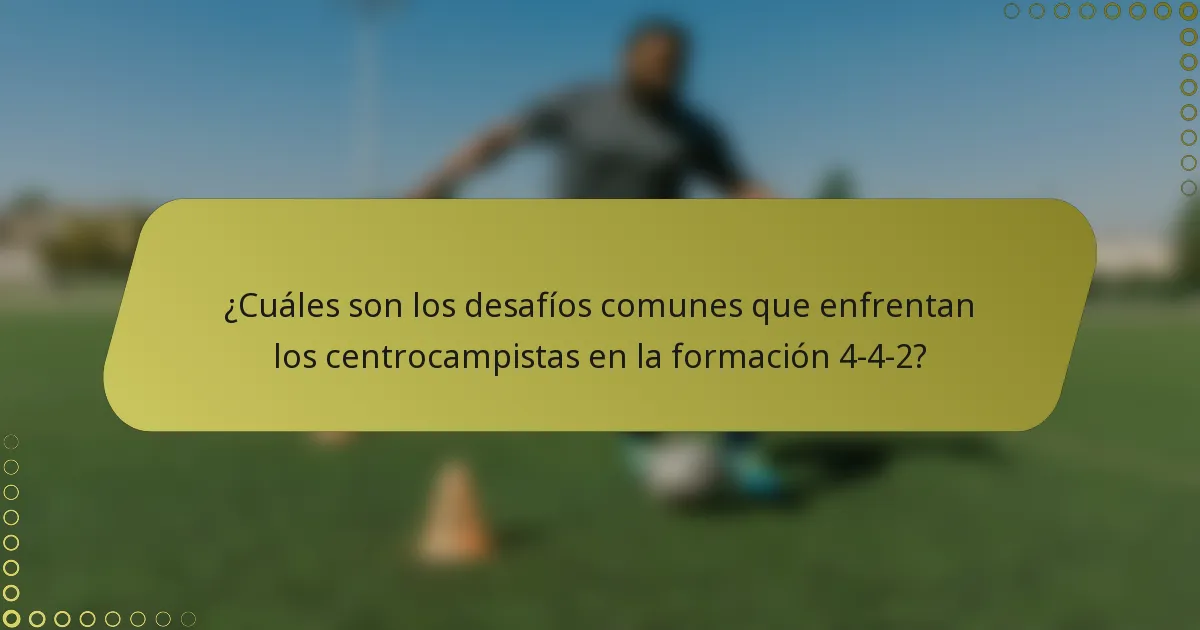 ¿Cuáles son los desafíos comunes que enfrentan los centrocampistas en la formación 4-4-2?