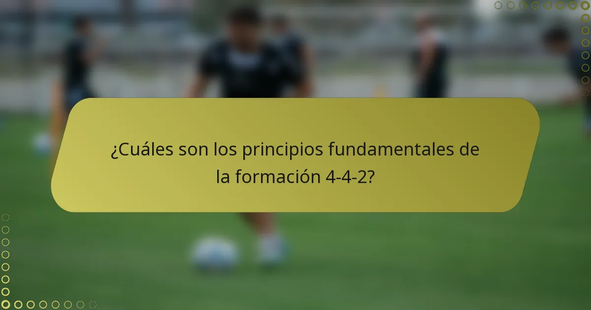 ¿Cuáles son los principios fundamentales de la formación 4-4-2?