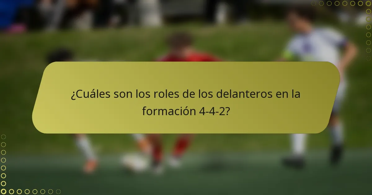 ¿Cuáles son los roles de los delanteros en la formación 4-4-2?