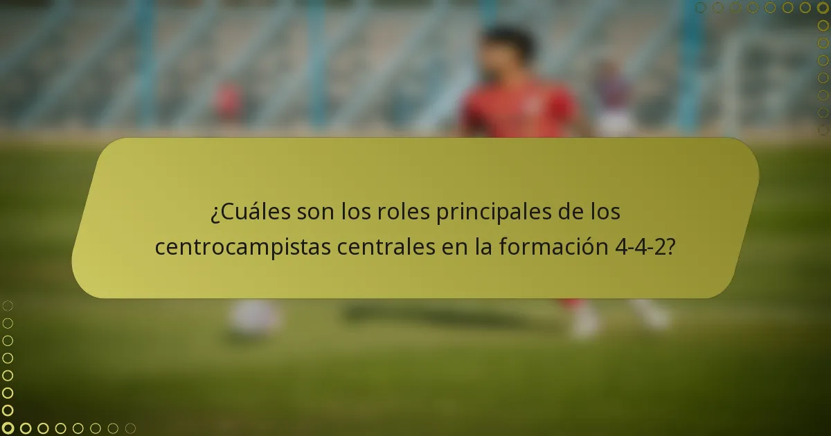 ¿Cuáles son los roles principales de los centrocampistas centrales en la formación 4-4-2?