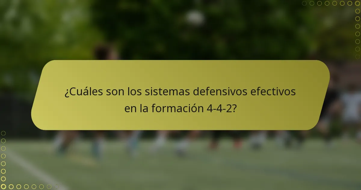 ¿Cuáles son los sistemas defensivos efectivos en la formación 4-4-2?