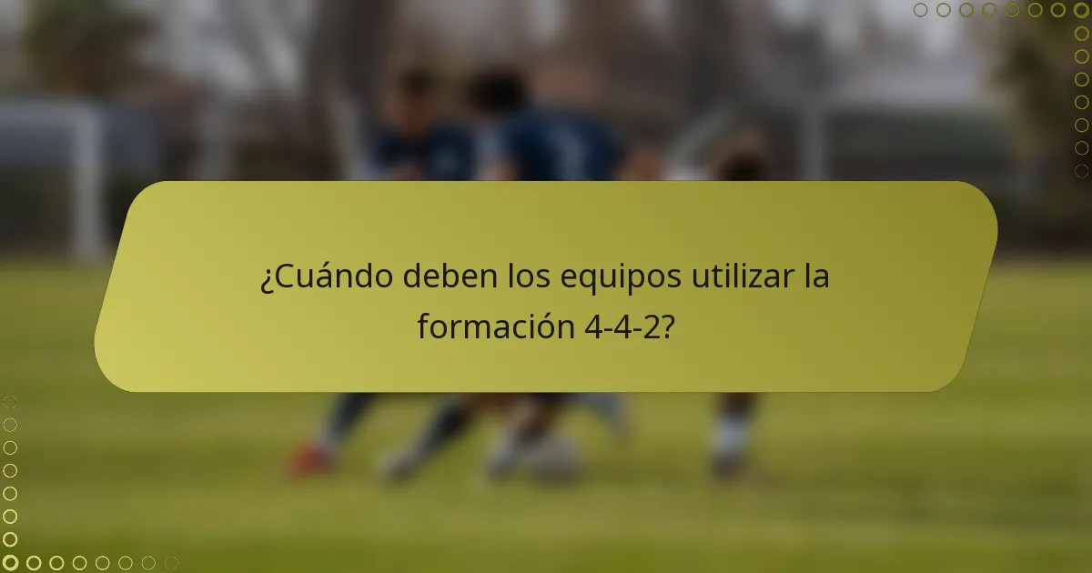 ¿Cuándo deben los equipos utilizar la formación 4-4-2?
