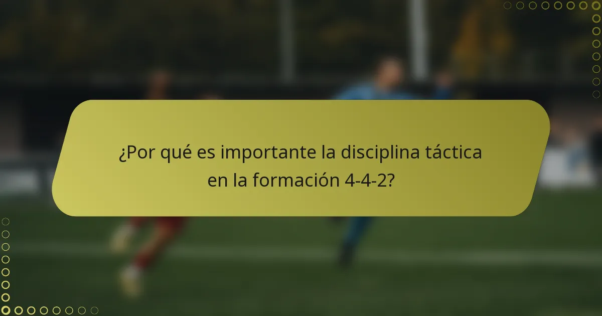 ¿Por qué es importante la disciplina táctica en la formación 4-4-2?