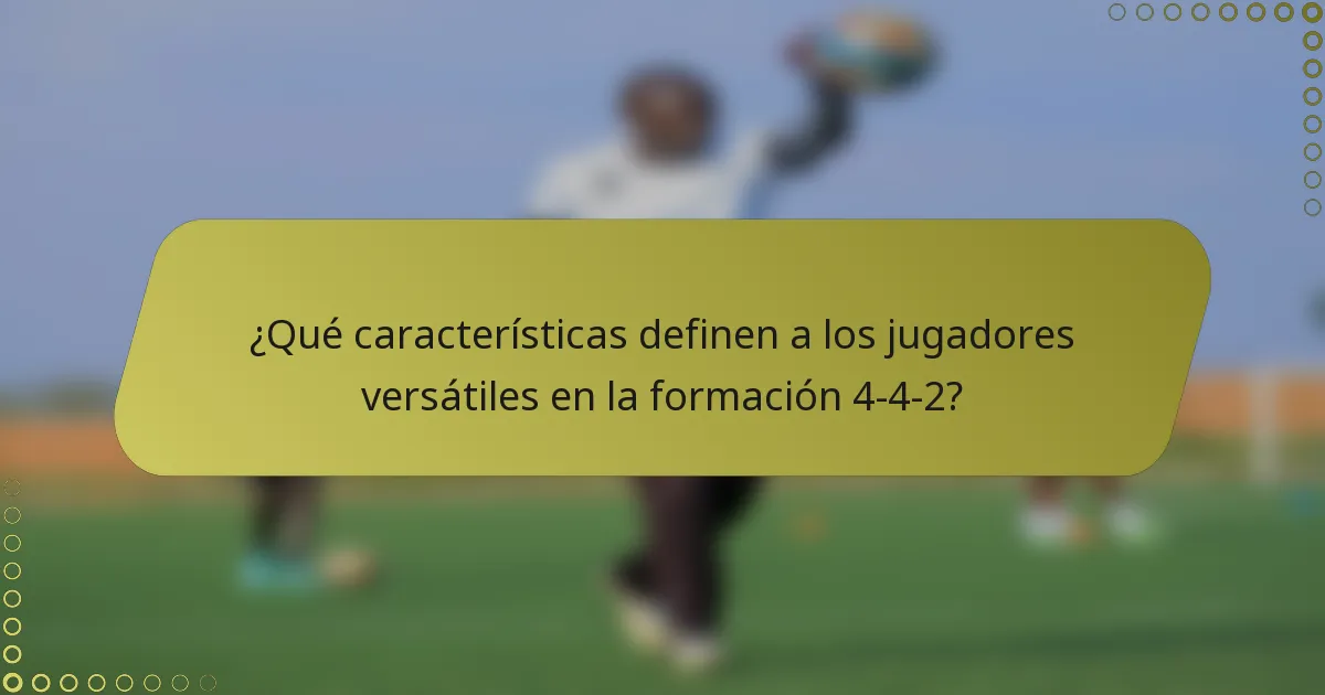 ¿Qué características definen a los jugadores versátiles en la formación 4-4-2?