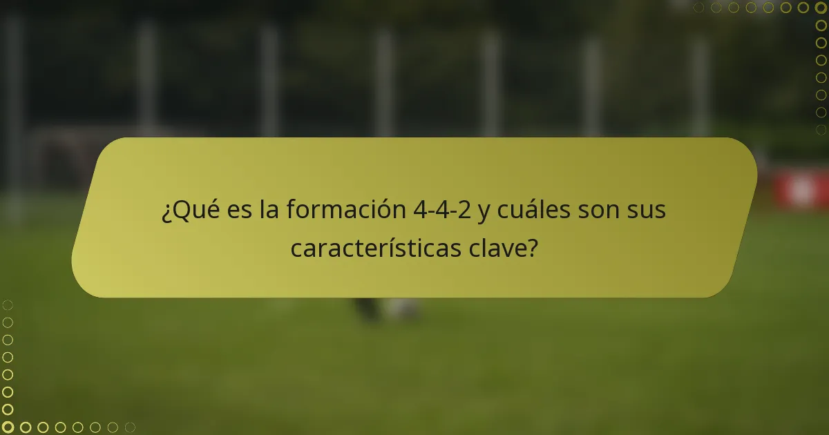 ¿Qué es la formación 4-4-2 y cuáles son sus características clave?