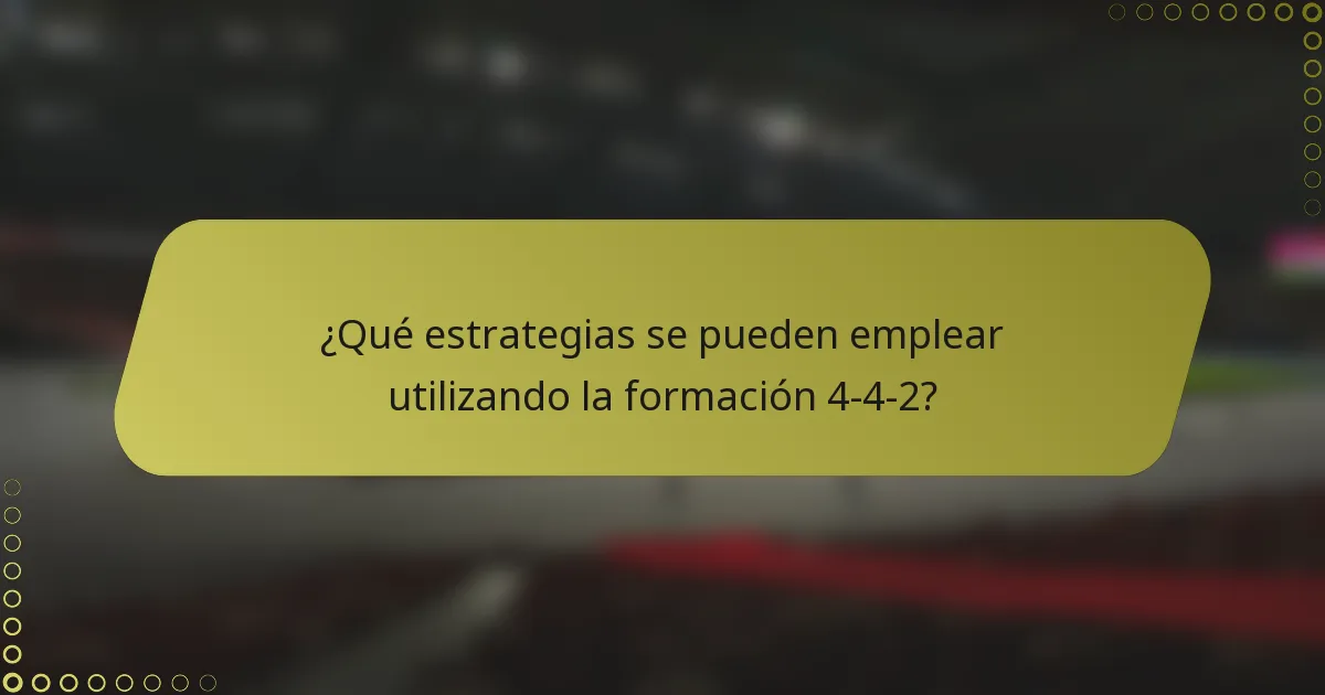 ¿Qué estrategias se pueden emplear utilizando la formación 4-4-2?