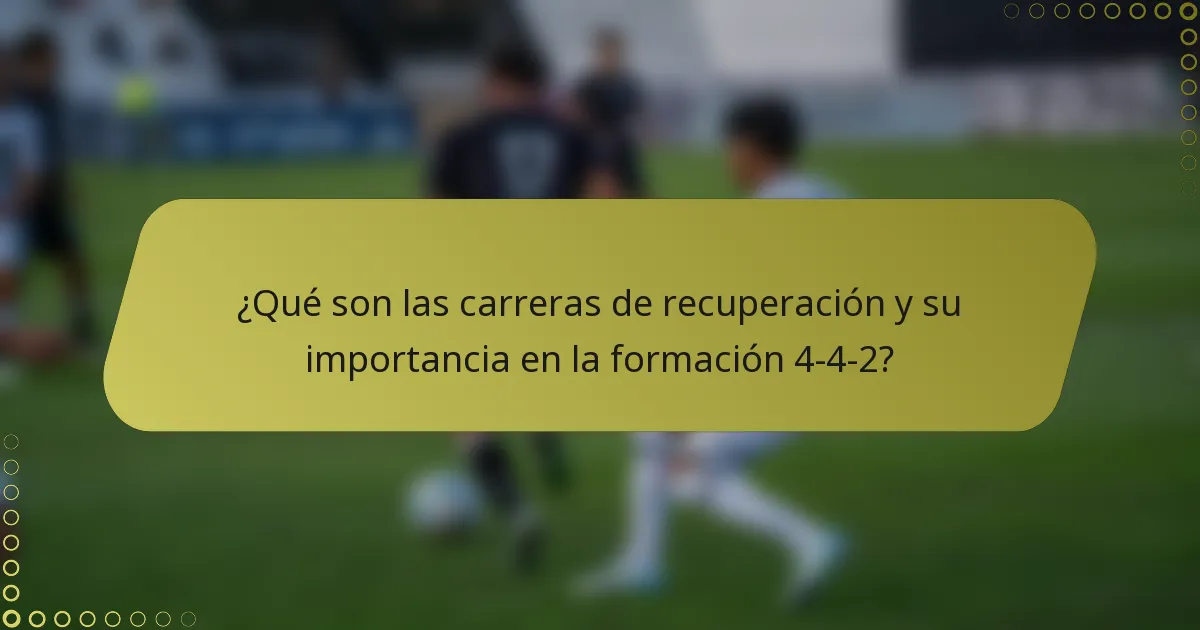 ¿Qué son las carreras de recuperación y su importancia en la formación 4-4-2?